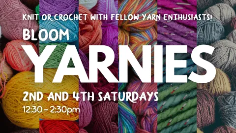 Colorful yarn balls in a variety of vibrant colors with text overlay: 'Knit or crochet with fellow yarn enthusiasts! Bloom Yarnies. 2nd and 4th Saturdays, 12:30–2:30pm.'