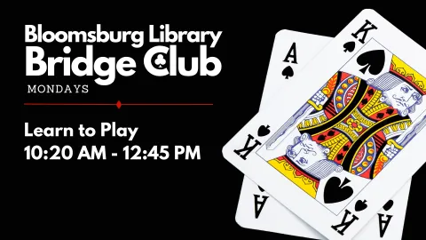 A flyer advertising the "Learn to Play" session of the Bloomsburg Library Bridge Club on Mondays from 10:20 AM to 12:45 PM. The flyer displays playing cards with a prominent image of the King of Spades. The text reads, "Bloomsburg Library Bridge Club Mondays. Learn to Play 10:20 AM - 12:45 PM.