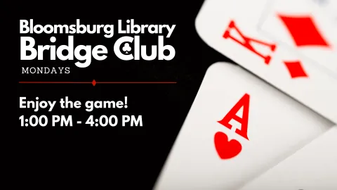 A flyer promoting the Bloomsburg Library Bridge Club's play sessions on Mondays from 1:00 PM to 4:00 PM. The flyer features playing cards with a focus on the Ace of Hearts. The text reads, "Bloomsburg Library Bridge Club Mondays. Enjoy the game! 1:00 PM - 4:00 PM.