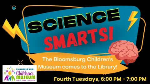 Promotional graphic for 'Science Smarts!' featuring bold yellow and red text on a teal and black background with a lightning bolt and brain illustration. The tagline reads, 'The Bloomsburg Children's Museum comes to the Library!' with additional text at the bottom: 'Fourth Tuesdays, 6:00 PM – 7:00 PM.' The Bloomsburg Children's Museum logo is displayed in the bottom left corner with colorful text and illustrations of children.