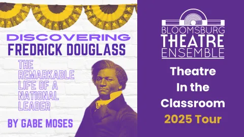 A promotional flyer for Bloomsburg Theatre Ensemble’s Theatre in the Classroom 2025 Tour, featuring Discovering Frederick Douglass by Gabe Moses. The design includes a purple and gold color scheme, an illustration of Frederick Douglass, and decorative bunting. The text highlights the play’s focus on Douglass’s remarkable life as a national leader.