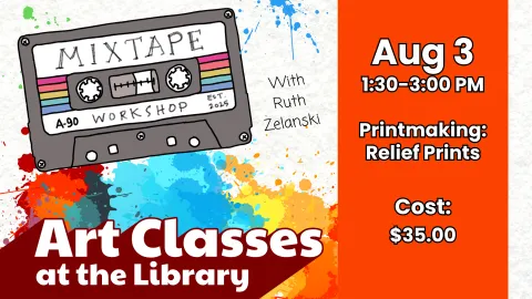 The image highlights a library art class titled “Printmaking: Relief Prints,” taught by Ruth Zelanski on August 3 from 1:30 to 3:00 PM. The $35 workshop is part of the Mixtape Workshop series, featuring a vibrant background with a cassette tape labeled “Mixtape Workshop.”