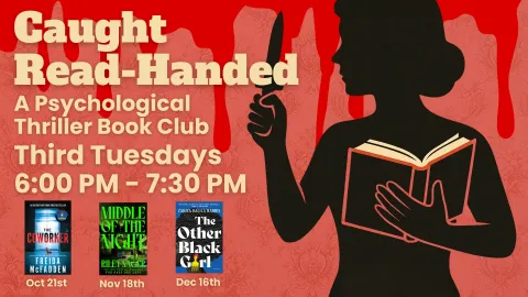 Promotional banner for “Caught Read-Handed: A Psychological Thriller Book Club.” The background is dark red with dripping blood at the top and a silhouette of a woman holding a knife in one hand and an open book in the other. The text reads: “Caught Read-Handed: A Psychological Thriller Book Club – Third Tuesdays 6:00 PM – 7:30 PM.” Along the bottom are book covers for The Coworker by Freida McFadden (October), Middle of the Night by Riley Sager (November), and The Other Black Girl by Zakiya Dalila Harris (