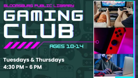 Promotional image for the Bloomsburg Public Library Gaming Club, featuring bold, neon text on a dark background with a pattern of gaming controllers. The club is for ages 10-14 and meets on Tuesdays and Thursdays from 4:30 PM to 6:00 PM. Photos on the side show kids playing console games and using a computer for gaming.