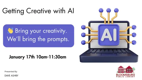 Poster for a "Getting Creative with AI" workshop. The text reads: "Getting Creative with AI. 👋 Bring your creativity. We'll bring the prompts. January 17th 10am-11:30am. Presented By DAVE ASHBY." On the right is a stylized image of a laptop displaying a blue square with the letters "AI" on the screen, surrounded by connected circuit-like spheres. The logo for the Bloomsburg Public Library is in the bottom right corner.