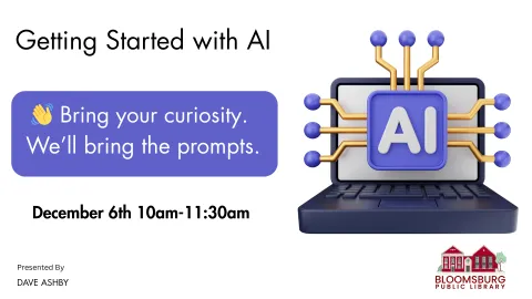 Poster for a "Getting Started with AI" workshop. The text reads: "Getting Started with AI. 👋 Bring your curiosity. We'll bring the prompts. December 6th 10am-11:30am. Presented By DAVE ASHBY." On the right is a stylized image of a laptop displaying a blue square with the letters "AI" on the screen, surrounded by connected circuit-like spheres. The logo for the Bloomsburg Public Library is in the bottom right corner.