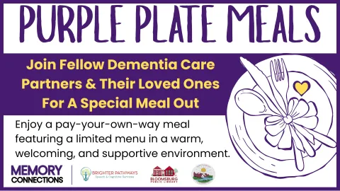 Purple Plate Meals: Join Fellow Dementia Care Partners & Their Loved Ones For A Special Meal Out. Enjoy a pay-your-own-way meal featuring a limited menu in a warm, welcoming, and supportive environment. Logos for Memory Connections, Brighter Pathways Speech & Cognitive Services, Bloomsburg Public Library, and Dementia Friendly Susquehanna Valley.